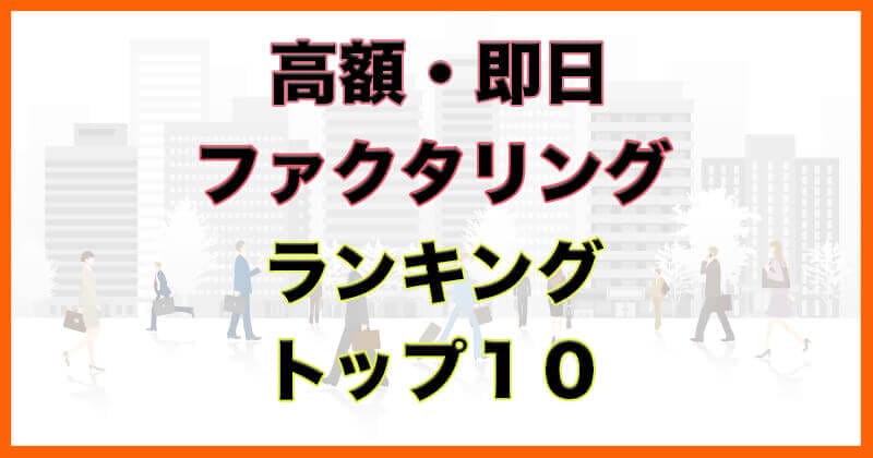 高額な請求書が利用できるファクタリング ランキングTOP１０！大口利用歓迎！