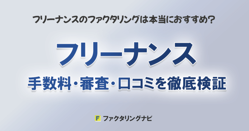 【2025年最新版】フリーナンスのファクタリングは本当におすすめ？手数料・審査・口コミを徹底検証