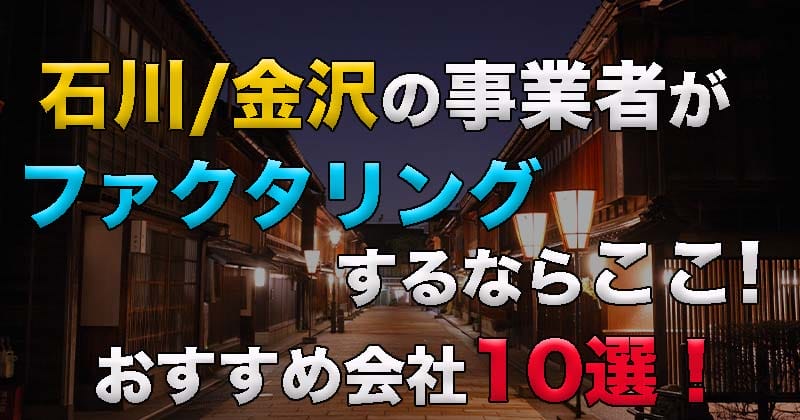 石川県の事業者がファクタリングするなら！おすすめ会社10選！