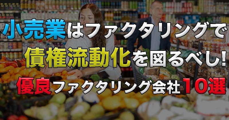 小売業はファクタリングの活用で債権流動化は図るべし!おすすめファクタリング会社10選!