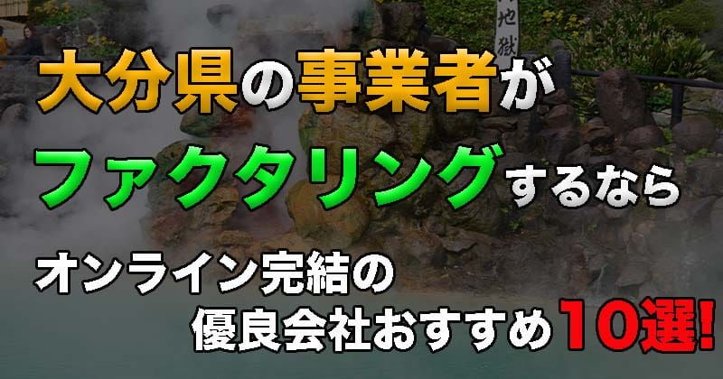 大分県の事業者がファクタリングするなら？オンライン完結の優良会社おすすめ10選！
