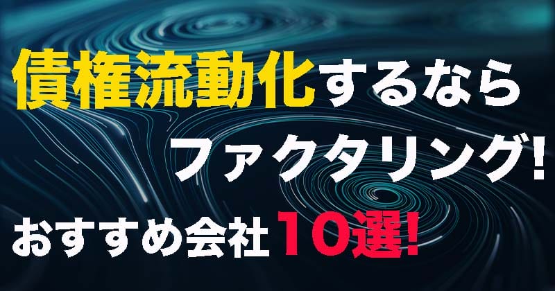 債権流動化するならファクタリング!メリット,デメリットとは？優良ファクタリング会社10選!