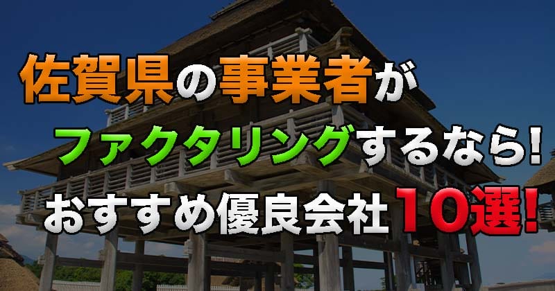 佐賀県の事業者がファクタリングするなら！おすすめの優良会社10選！