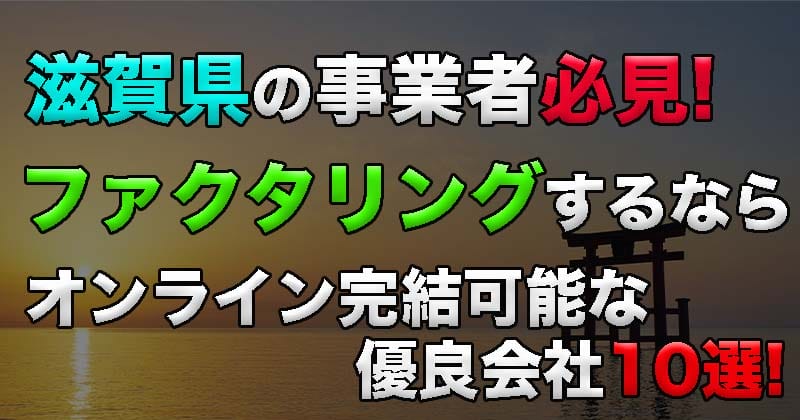 滋賀県の事業者がファクタリングするなら？オンライン完結可能な優良会社10選！