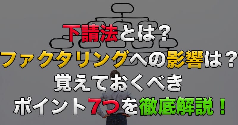 下請法とは？ファクタリングへの影響は？