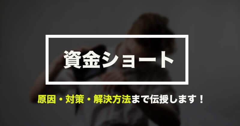 資金ショートとは？原因・対策・解決方法まで伝授します！