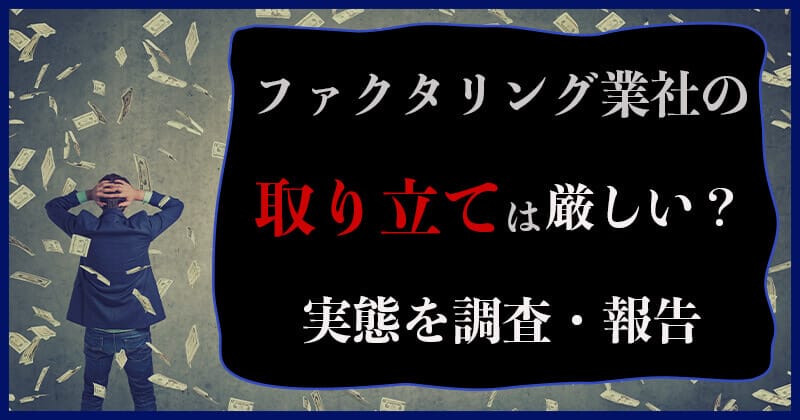 ファクタリングの取り立ては厳しい！？実態を調査