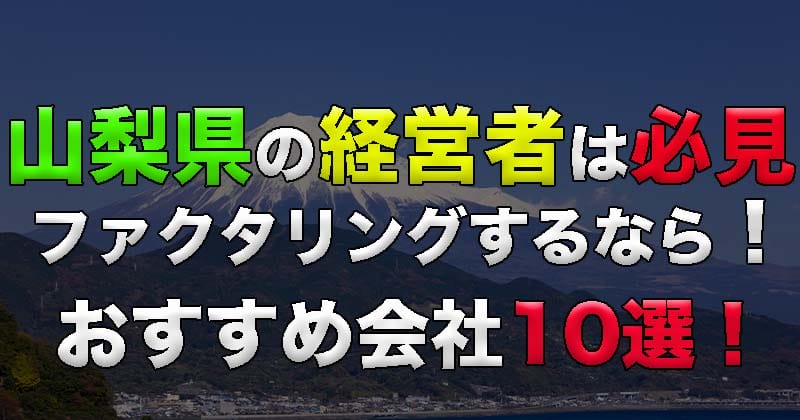 山梨県の経営者は必見！ファクタリング利用するなら！おすすめ会社10選！
