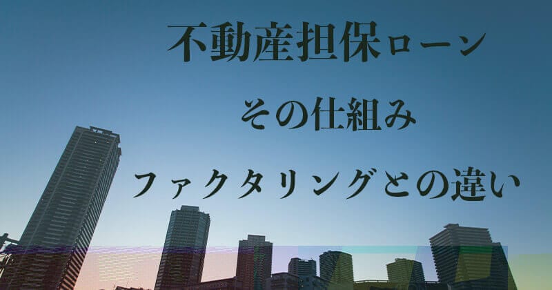 不動産担保ローンとは？ファクタリングとの比較！
